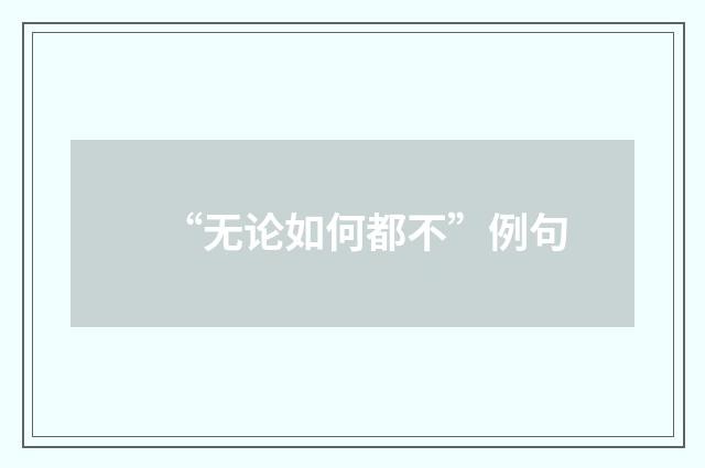 “无论如何都不”例句