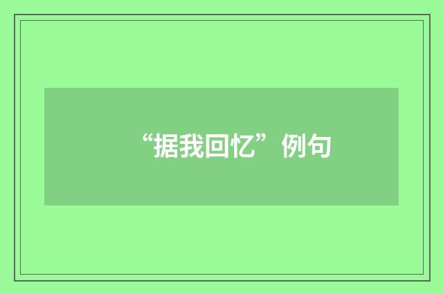 “据我回忆”例句
