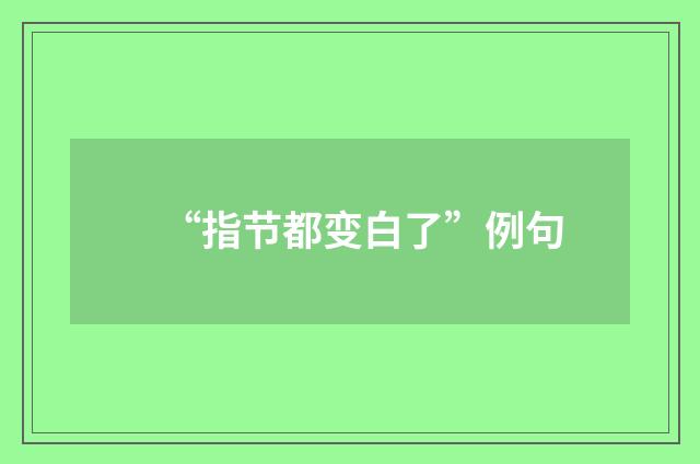“指节都变白了”例句