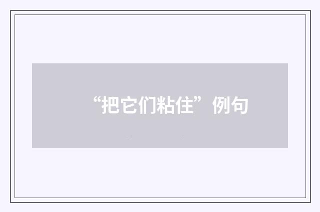 “把它们粘住”例句