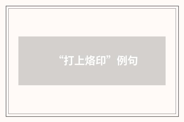 “打上烙印”例句