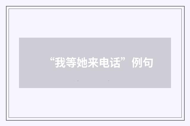 “我等她来电话”例句
