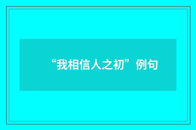 “我相信人之初”例句