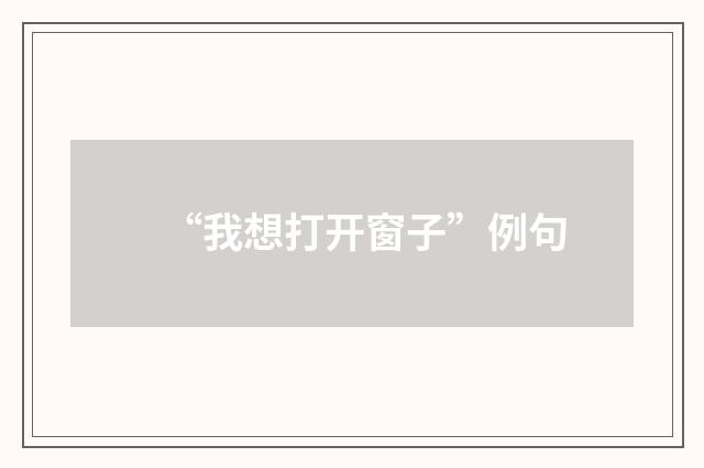 “我想打开窗子”例句