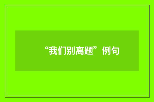 “我们别离题”例句