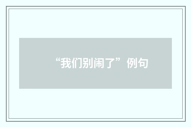 “我们别闹了”例句