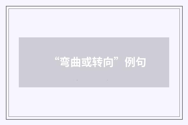 “弯曲或转向”例句