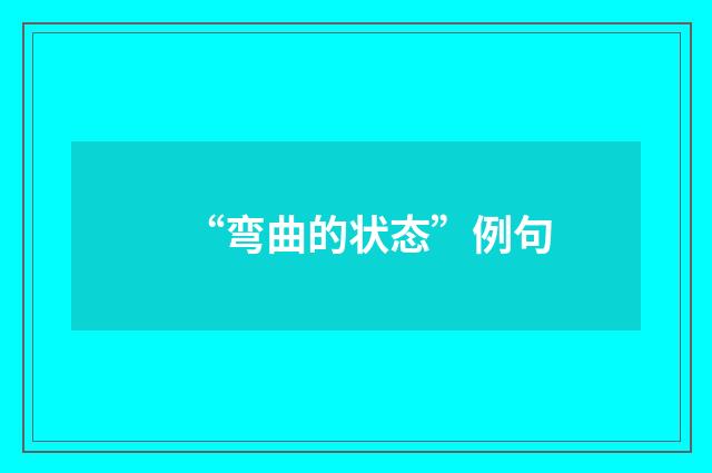 “弯曲的状态”例句