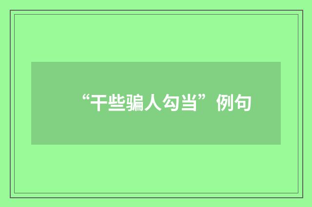 “干些骗人勾当”例句