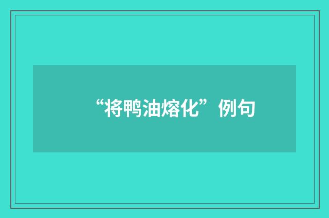 “将鸭油熔化”例句