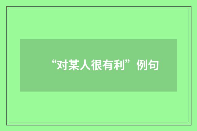 “对某人很有利”例句
