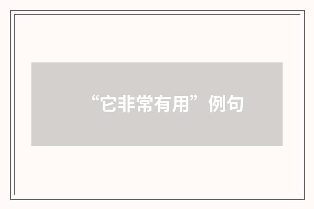 “它非常有用”例句
