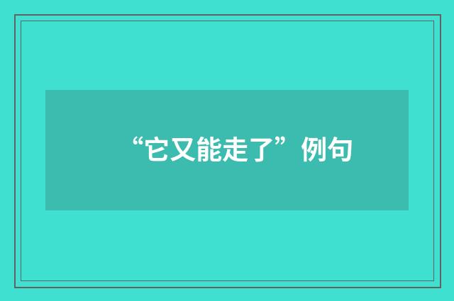 “它又能走了”例句