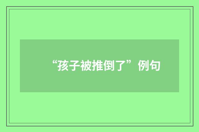 “孩子被推倒了”例句