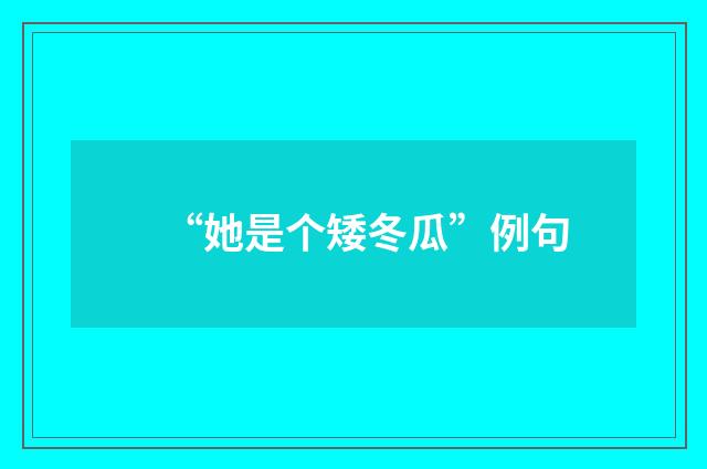 “她是个矮冬瓜”例句
