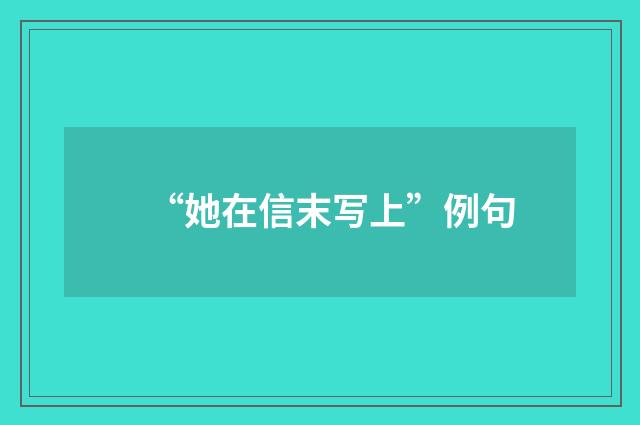 “她在信末写上”例句