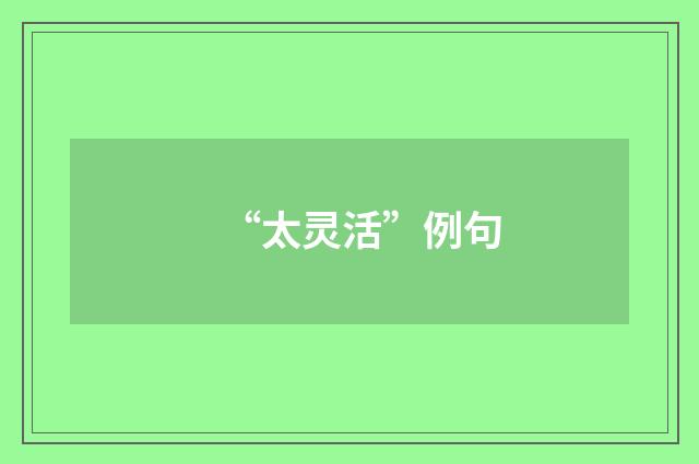 “太灵活”例句