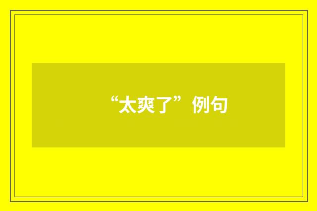 “太爽了”例句