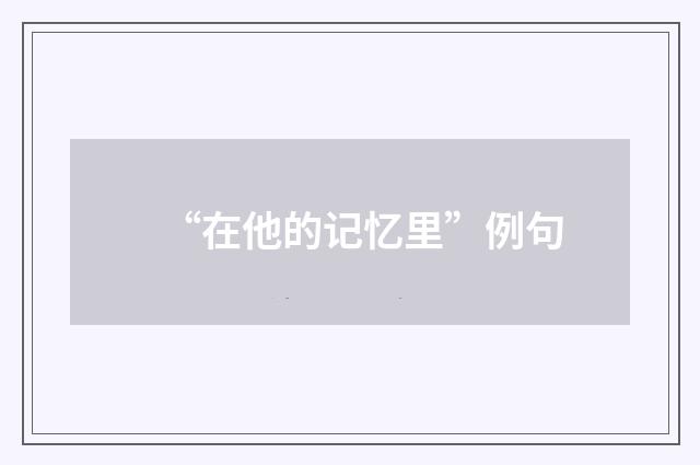 “在他的记忆里”例句