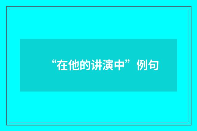 “在他的讲演中”例句