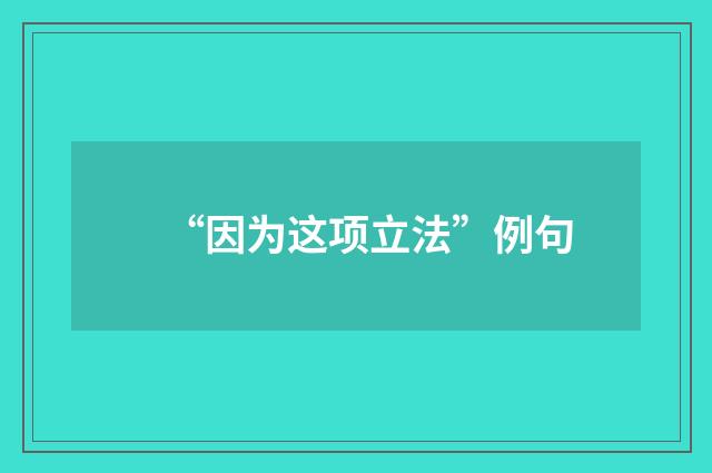 “因为这项立法”例句