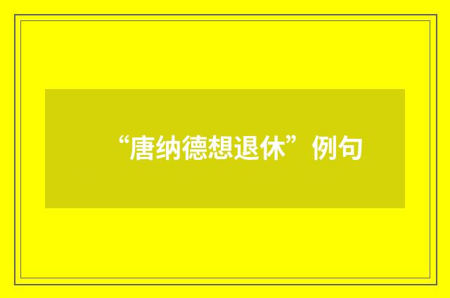 “唐纳德想退休”例句