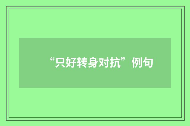 “只好转身对抗”例句