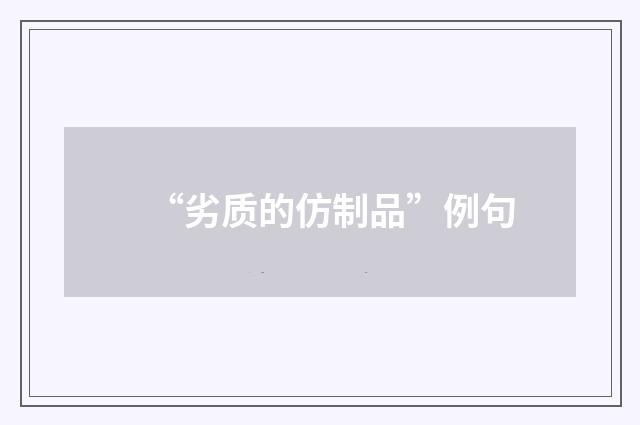 “劣质的仿制品”例句