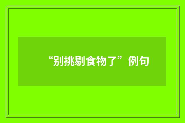 “别挑剔食物了”例句