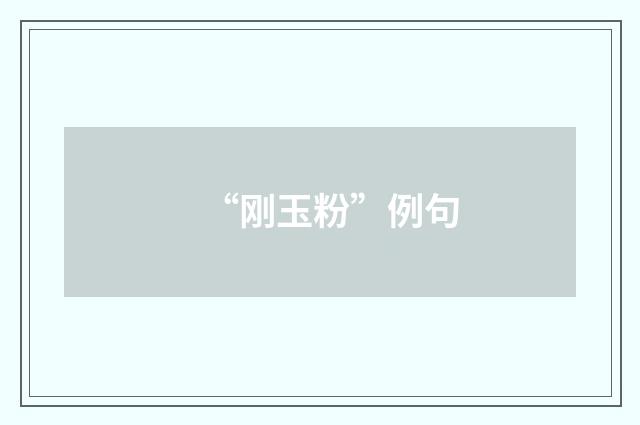 “刚玉粉”例句