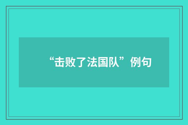 “击败了法国队”例句