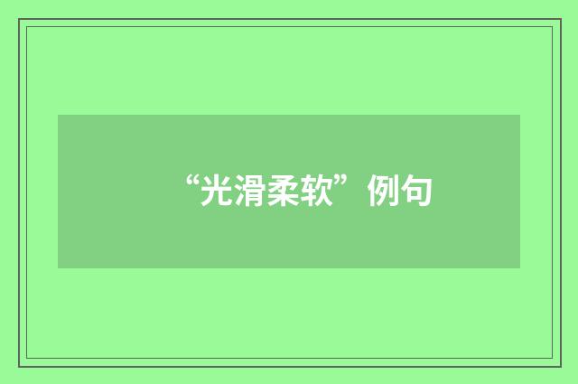 “光滑柔软”例句