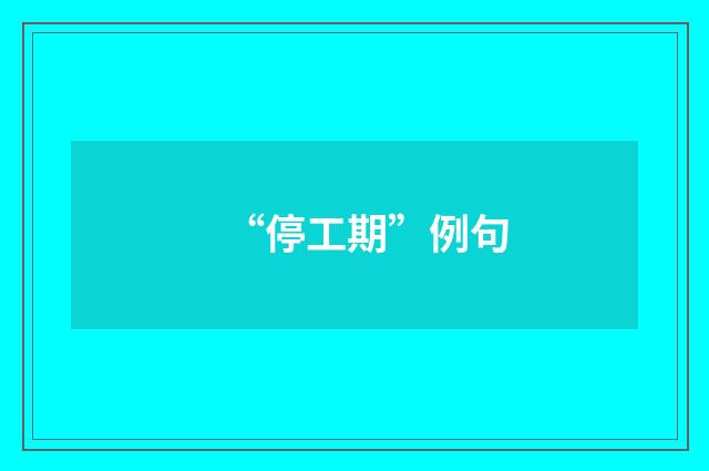 “停工期”例句