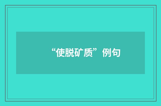 “使脱矿质”例句