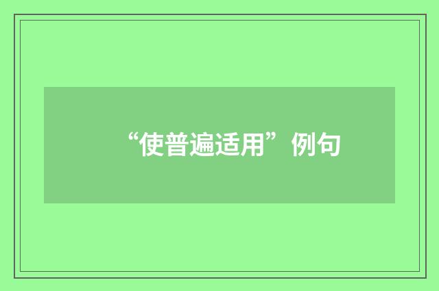 “使普遍适用”例句