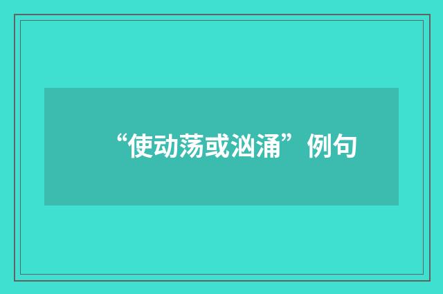 “使动荡或汹涌”例句