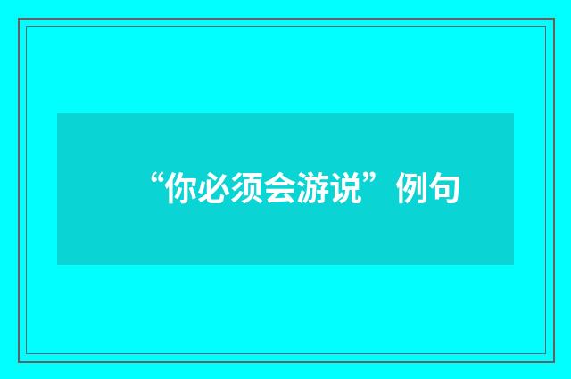 “你必须会游说”例句