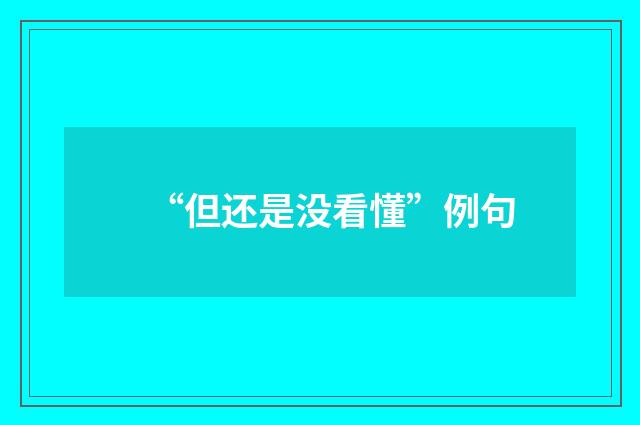 “但还是没看懂”例句