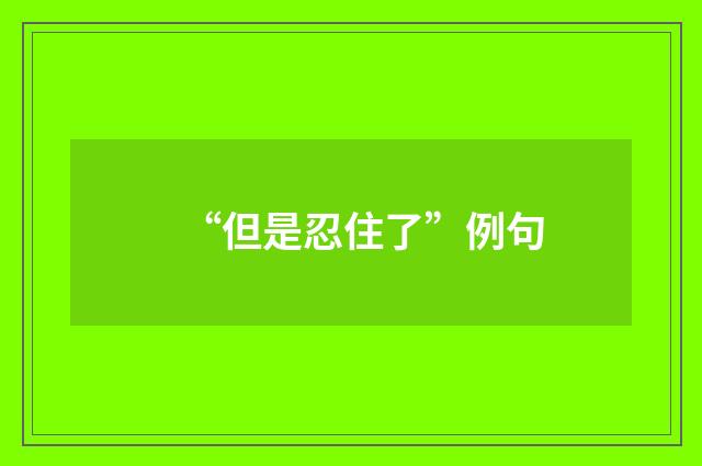 “但是忍住了”例句