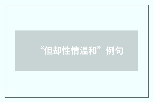 “但却性情温和”例句