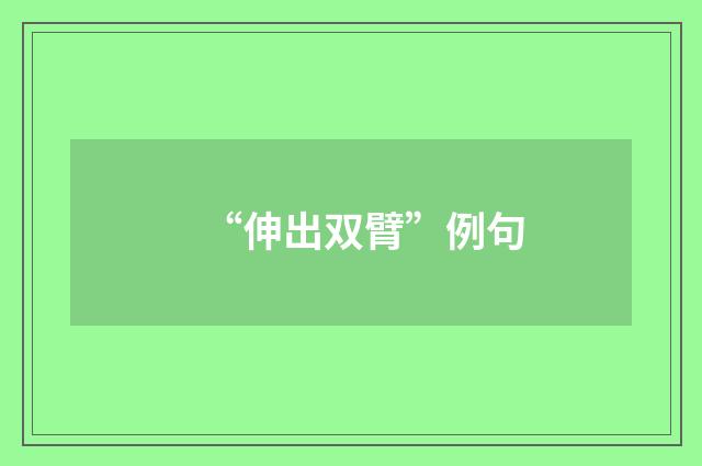 “伸出双臂”例句