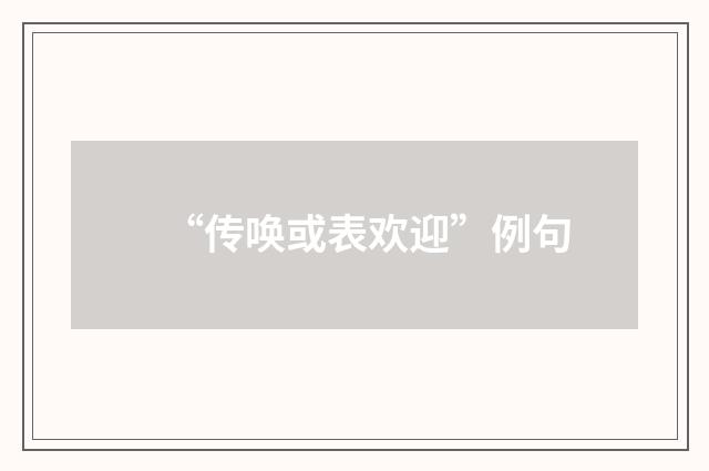 “传唤或表欢迎”例句