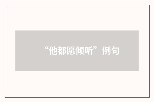 “他都愿倾听”例句