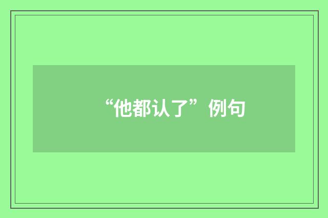 “他都认了”例句