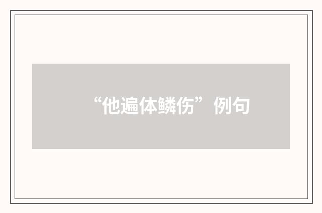 “他遍体鳞伤”例句