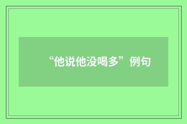 “他说他没喝多”例句