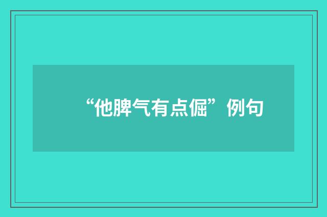 “他脾气有点倔”例句