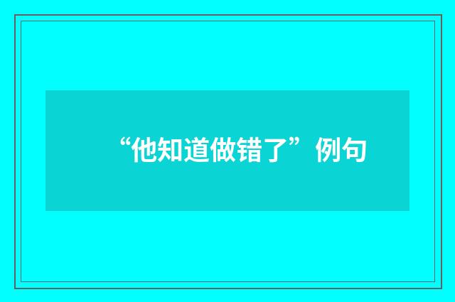 “他知道做错了”例句