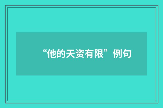 “他的天资有限”例句
