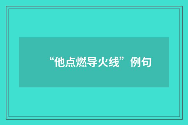 “他点燃导火线”例句